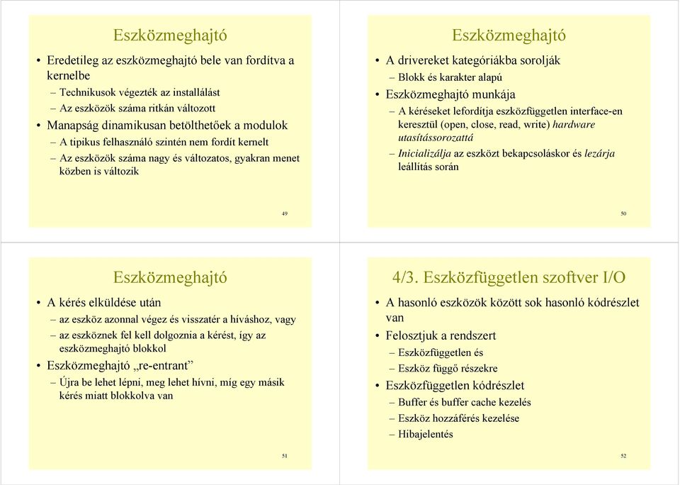 munkája A kéréseket lefordítja eszközfüggetlen interface-en keresztül (open, close, read, write) hardware utasítássorozattá Inicializálja az eszközt bekapcsoláskor és lezárja leállítás során 49 50