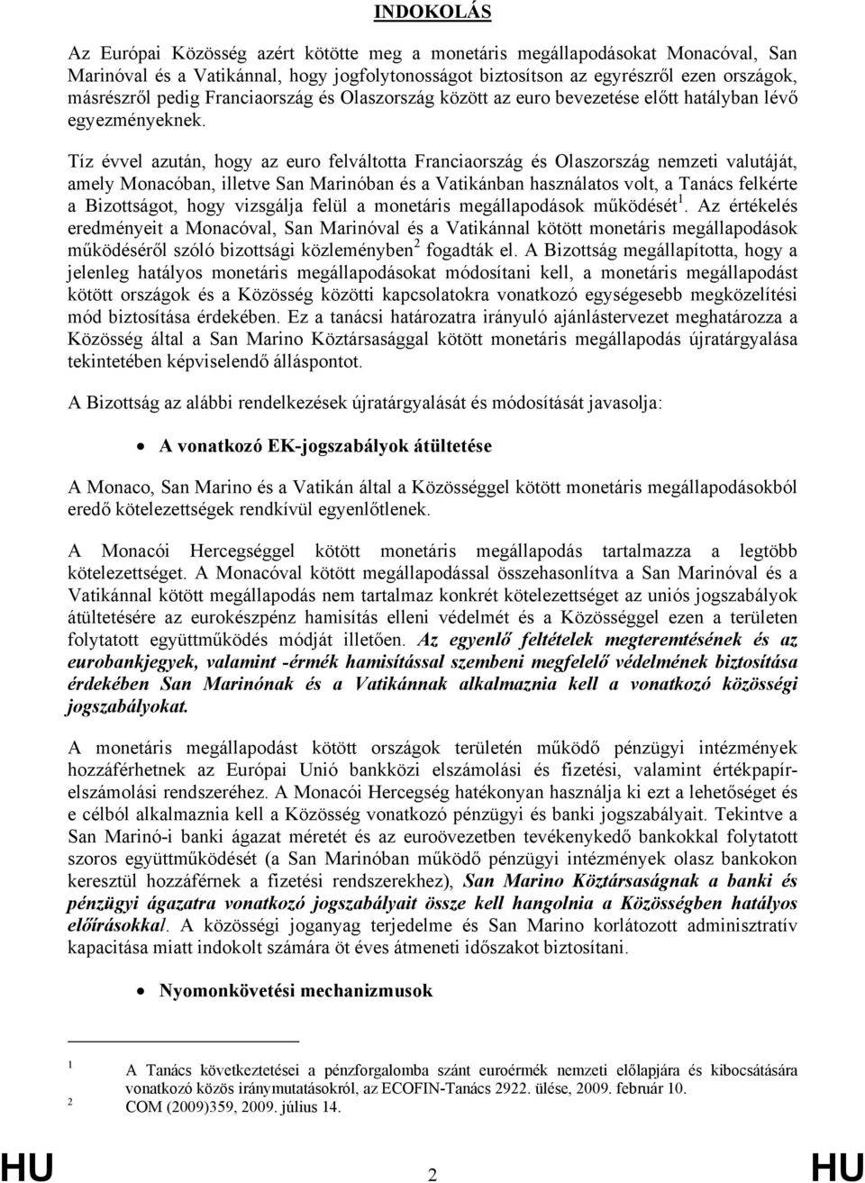 Tíz évvel azután, hogy az euro felváltotta Franciaország és Olaszország nemzeti valutáját, amely Monacóban, illetve San Marinóban és a Vatikánban használatos volt, a Tanács felkérte a Bizottságot,