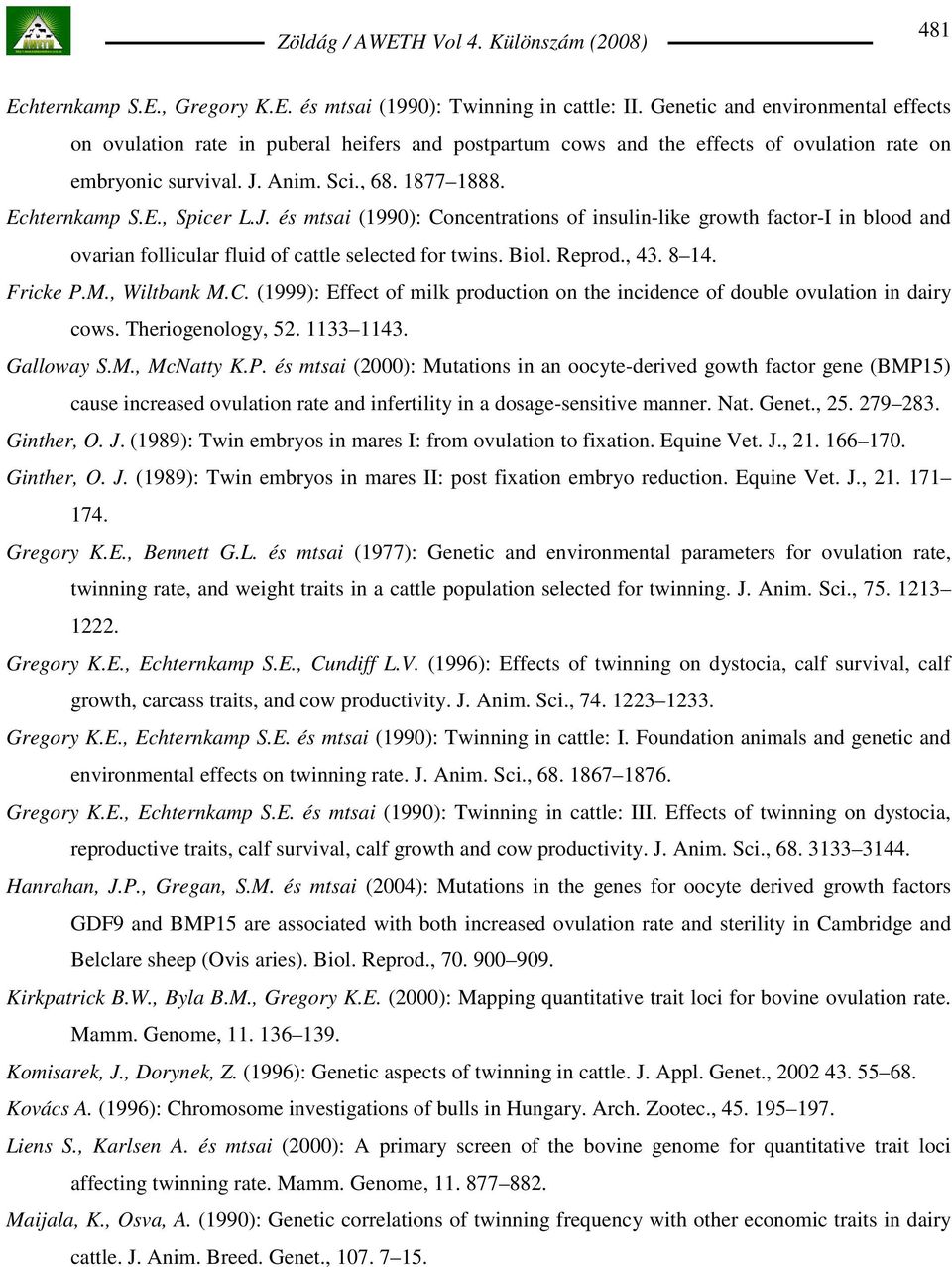 J. és mtsai (1990): Concentrations of insulin-like growth factor-i in blood and ovarian follicular fluid of cattle selected for twins. Biol. Reprod., 43. 8 14. Fricke P.M., Wiltbank M.C. (1999): Effect of milk production on the incidence of double ovulation in dairy cows.