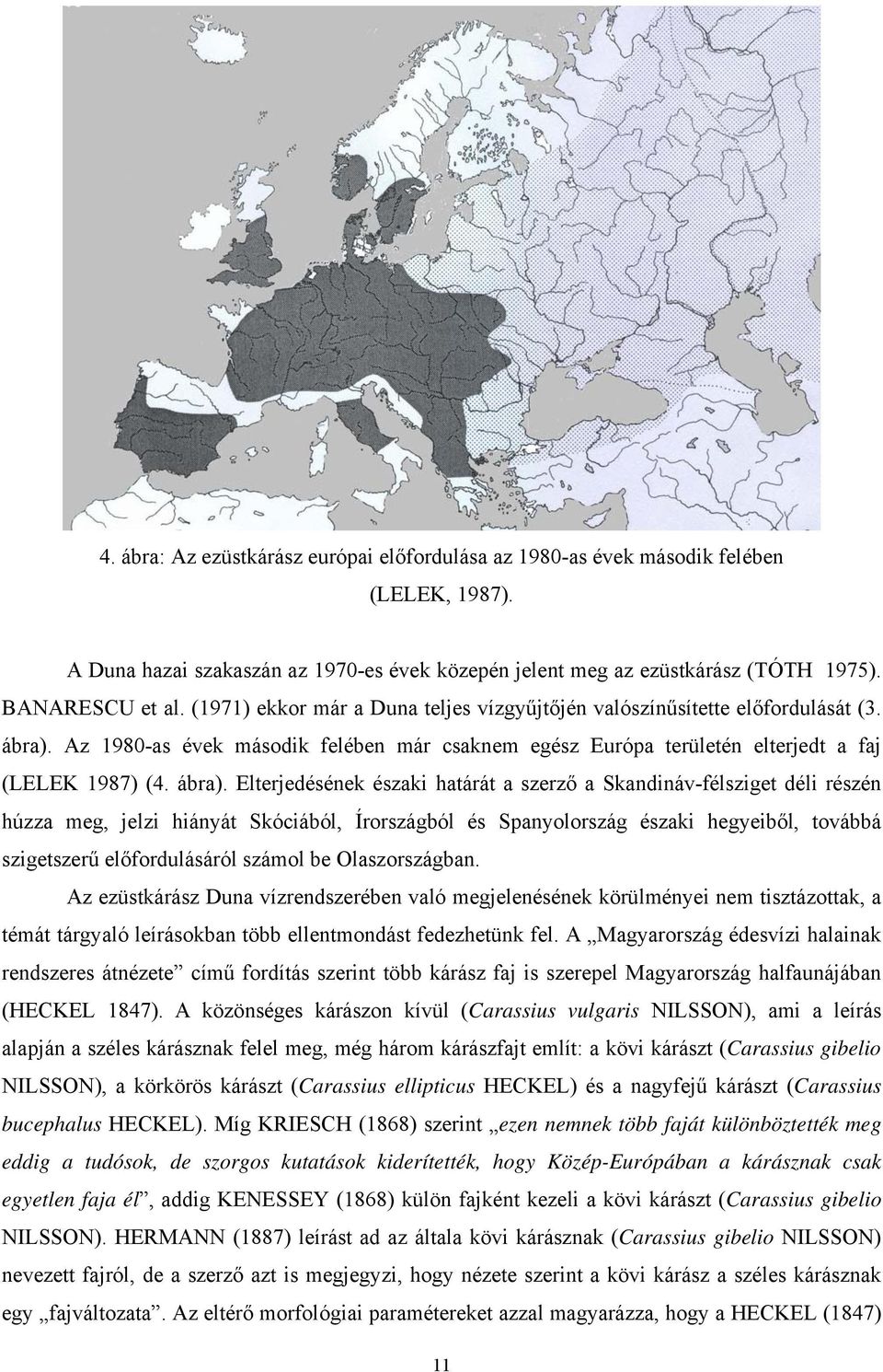 Az 1980-as évek második felében már csaknem egész Európa területén elterjedt a faj (LELEK 1987) (4. ábra).