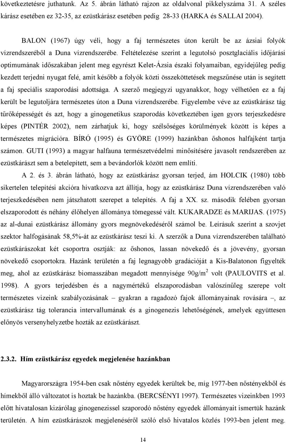 Feltételezése szerint a legutolsó posztglaciális időjárási optimumának időszakában jelent meg egyrészt Kelet-Ázsia északi folyamaiban, egyidejűleg pedig kezdett terjedni nyugat felé, amit később a