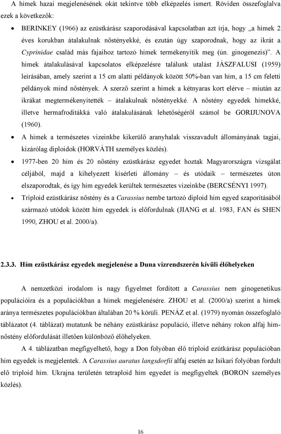 ikrát a Cyprinidae család más fajaihoz tartozó hímek termékenyítik meg (ún. ginogenezis).