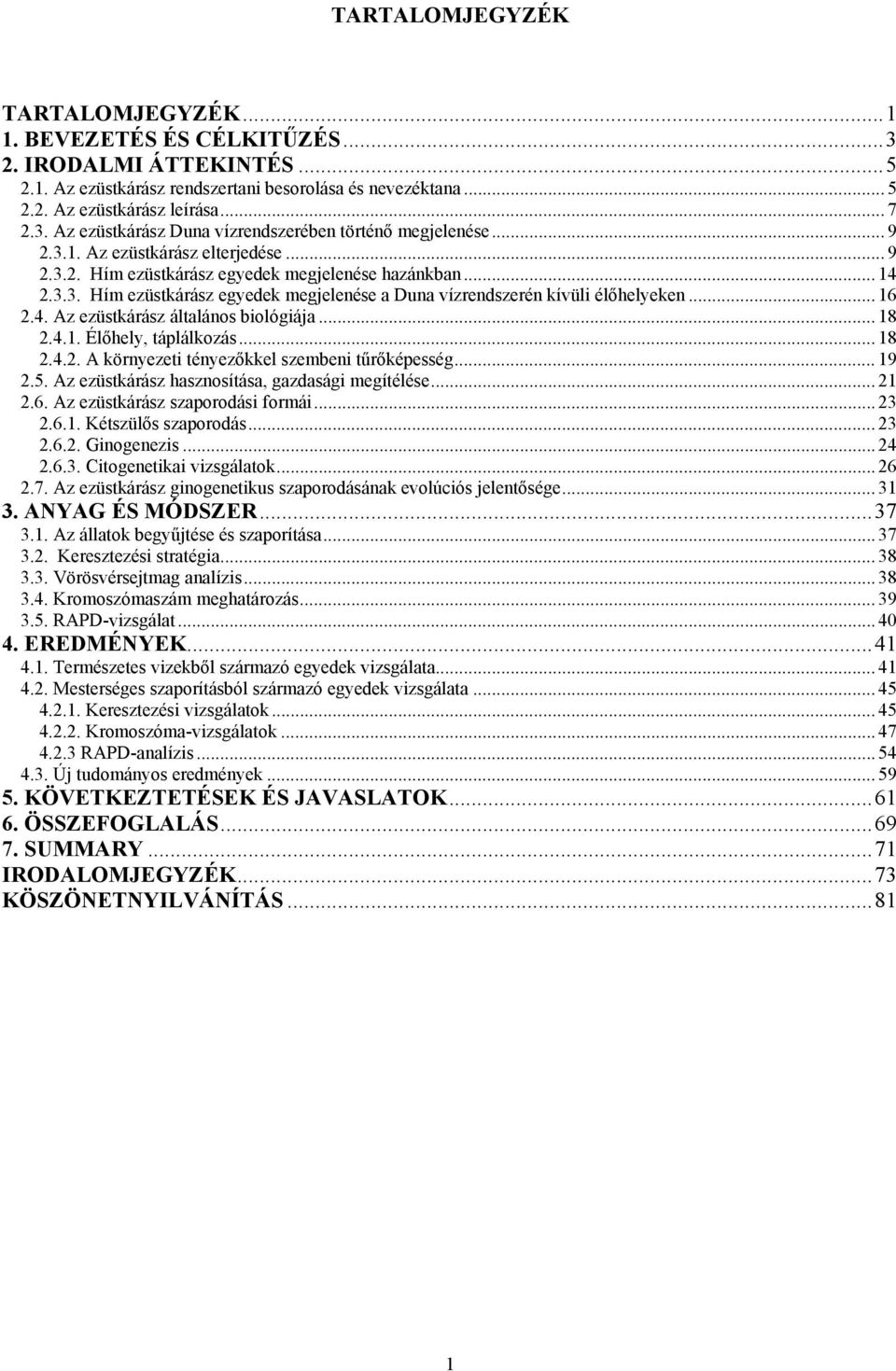 .. 18 2.4.1. Élőhely, táplálkozás... 18 2.4.2. A környezeti tényezőkkel szembeni tűrőképesség... 19 2.5. Az ezüstkárász hasznosítása, gazdasági megítélése... 21 2.6. Az ezüstkárász szaporodási formái.