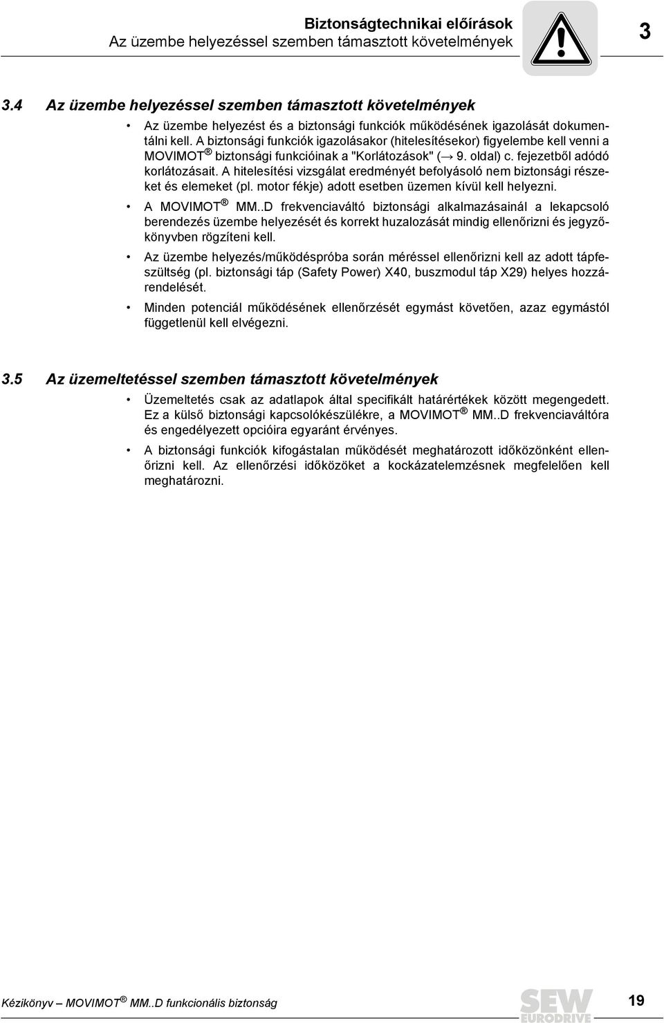 A biztonsági funkciók igazolásakor (hitelesítésekor) figyelembe kell venni a MOVIMOT biztonsági funkcióinak a "Korlátozások" ( 9. oldal) c. fejezetből adódó korlátozásait.