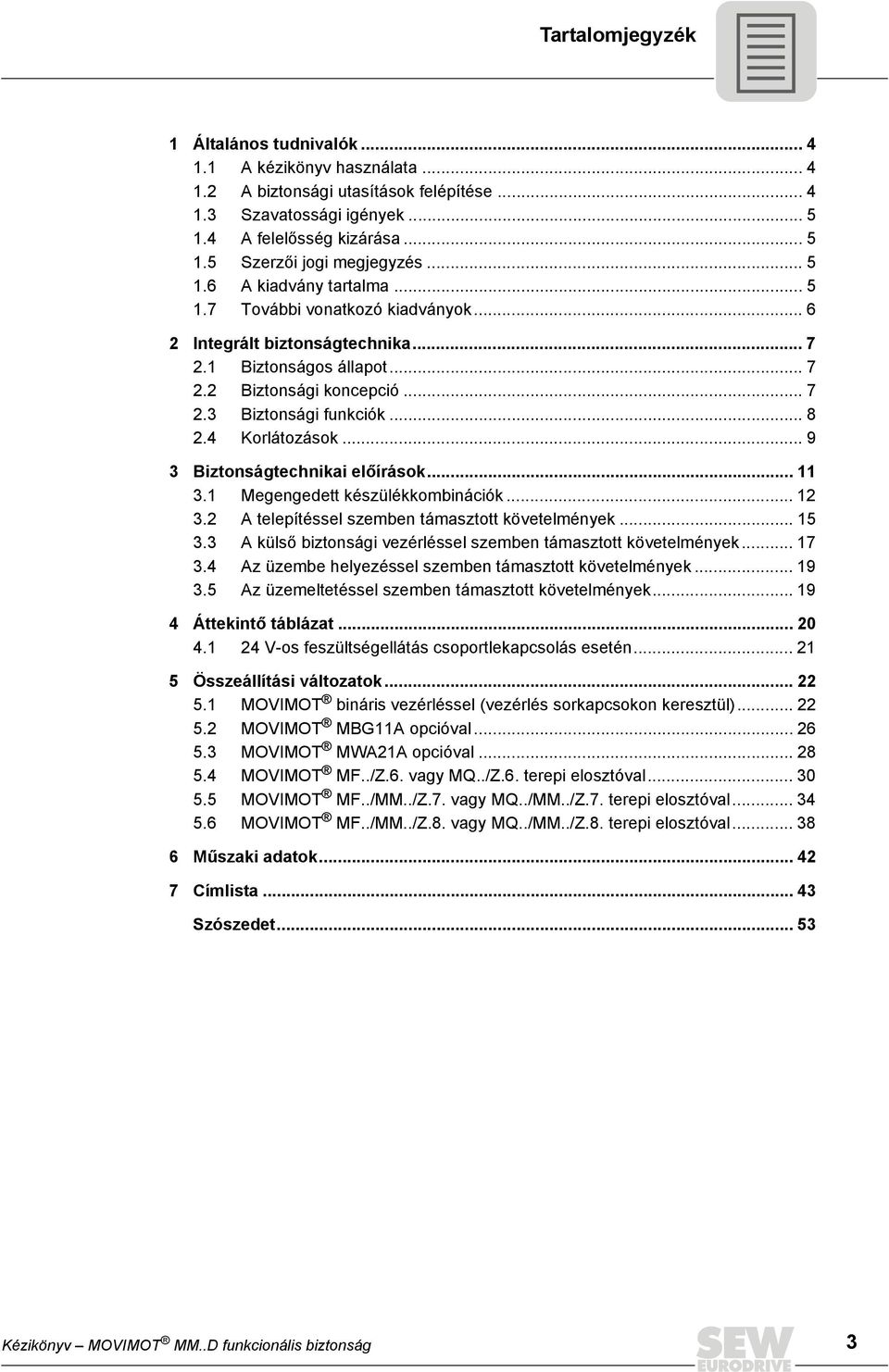 4 Korlátozások... 9 3 Biztonságtechnikai előírások... 11 3.1 Megengedett készülékkombinációk... 12 3.2 A telepítéssel szemben támasztott követelmények... 15 3.