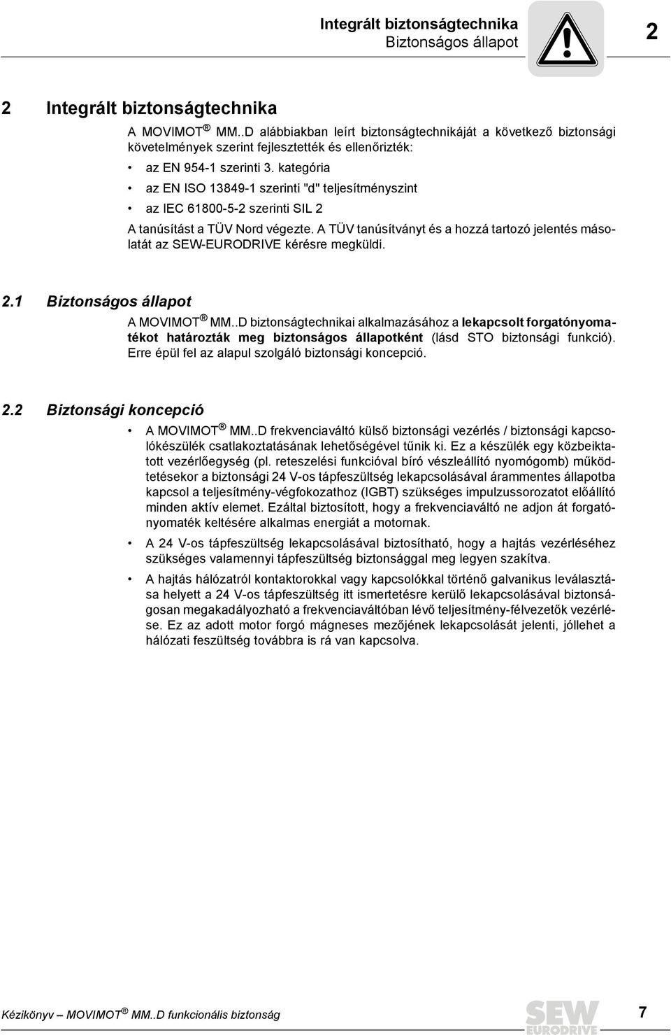 kategória az EN ISO 13849-1 szerinti "d" teljesítményszint az IEC 61800-5-2 szerinti SIL 2 A tanúsítást a TÜV Nord végezte.