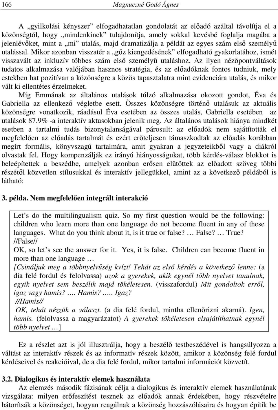 Mikor azonban visszatér a gőz kiengedésének elfogadható gyakorlatához, ismét visszavált az inkluzív többes szám első személyű utaláshoz.