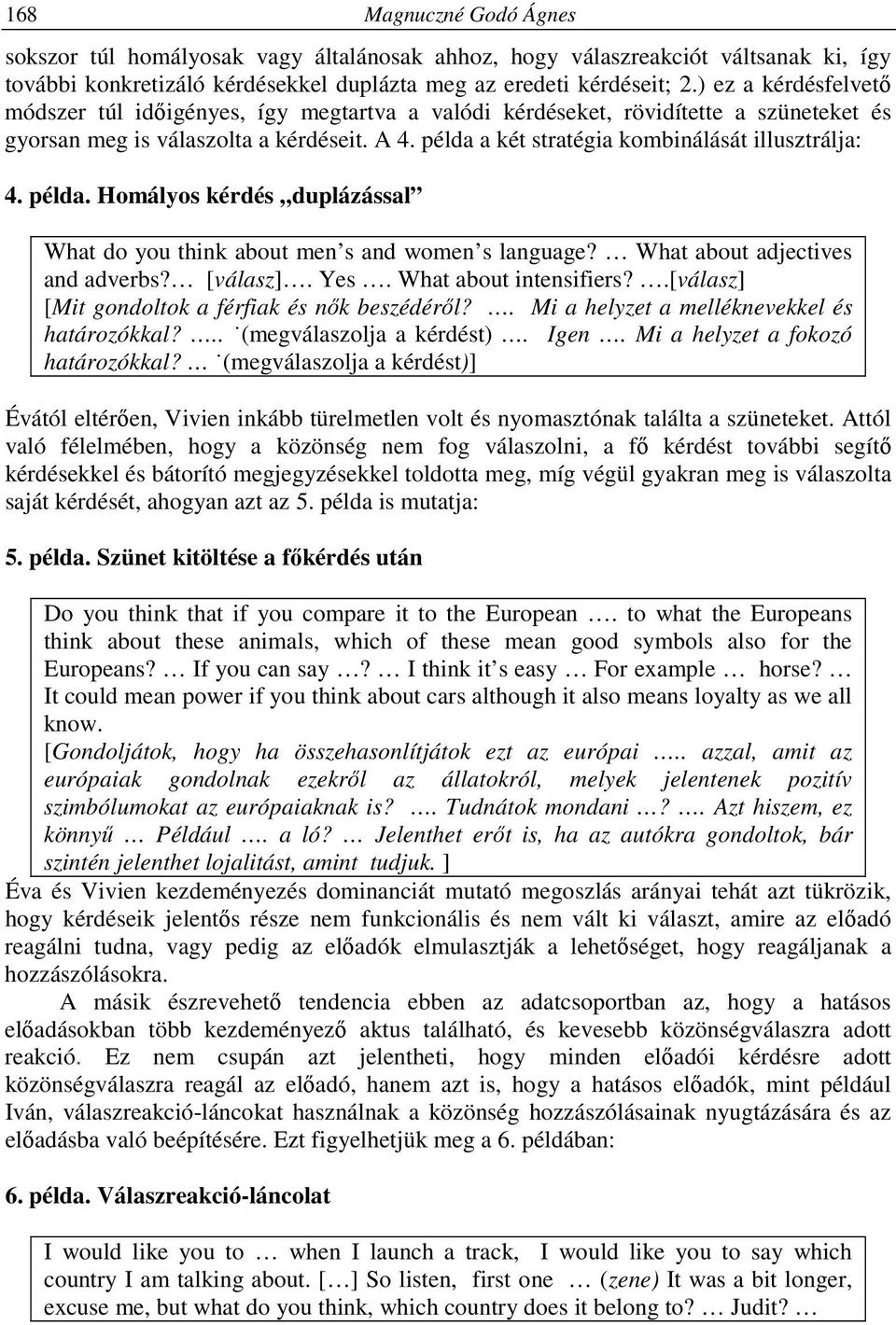 példa a két stratégia kombinálását illusztrálja: 4. példa. Homályos kérdés duplázással What do you think about men s and women s language? What about adjectives and adverbs? [válasz]. Yes.