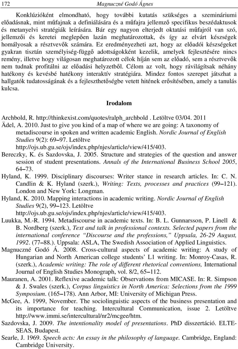 Ez eredményezheti azt, hogy az előadói készségeket gyakran tisztán személyiség-függő adottságokként kezelik, amelyek fejlesztésére nincs remény, illetve hogy világosan meghatározott célok híján sem