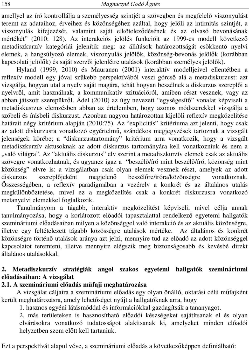 Az interakciós jelölés funkcióit az 1999-es modell következő metadiszkurzív kategóriái jelenítik meg: az állítások határozottságát csökkentő nyelvi elemek, a hangsúlyozó elemek, viszonyulás jelölők,