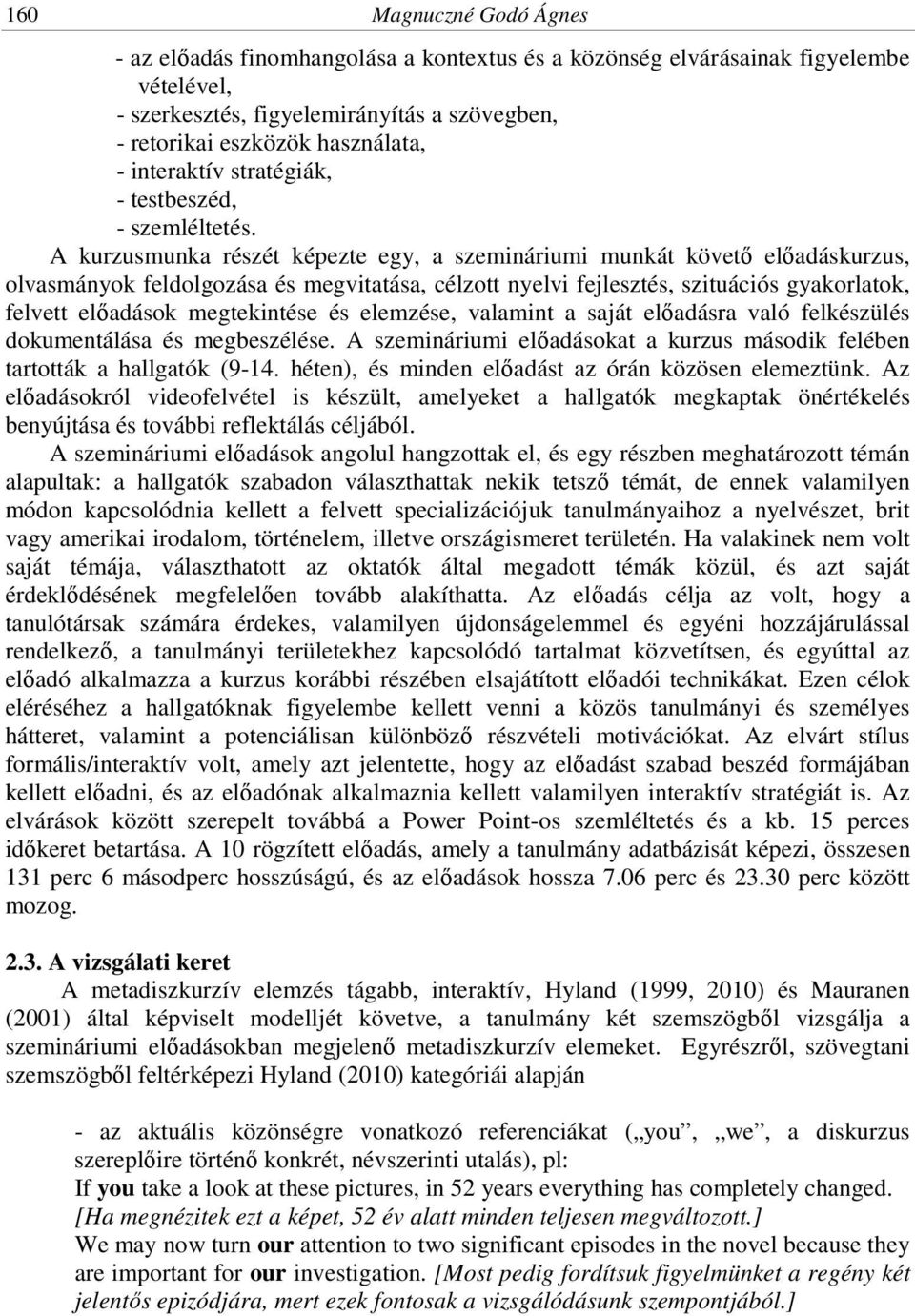 A kurzusmunka részét képezte egy, a szemináriumi munkát követő előadáskurzus, olvasmányok feldolgozása és megvitatása, célzott nyelvi fejlesztés, szituációs gyakorlatok, felvett előadások