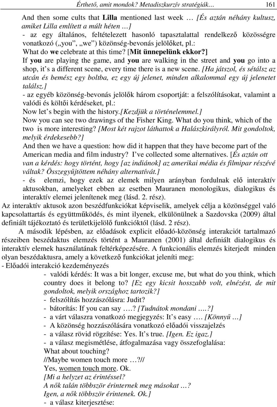 tapasztalattal rendelkező közösségre vonatkozó ( you, we ) közönség-bevonás jelölőket, pl.: What do we celebrate at this time? [Mit ünnepelünk ekkor?