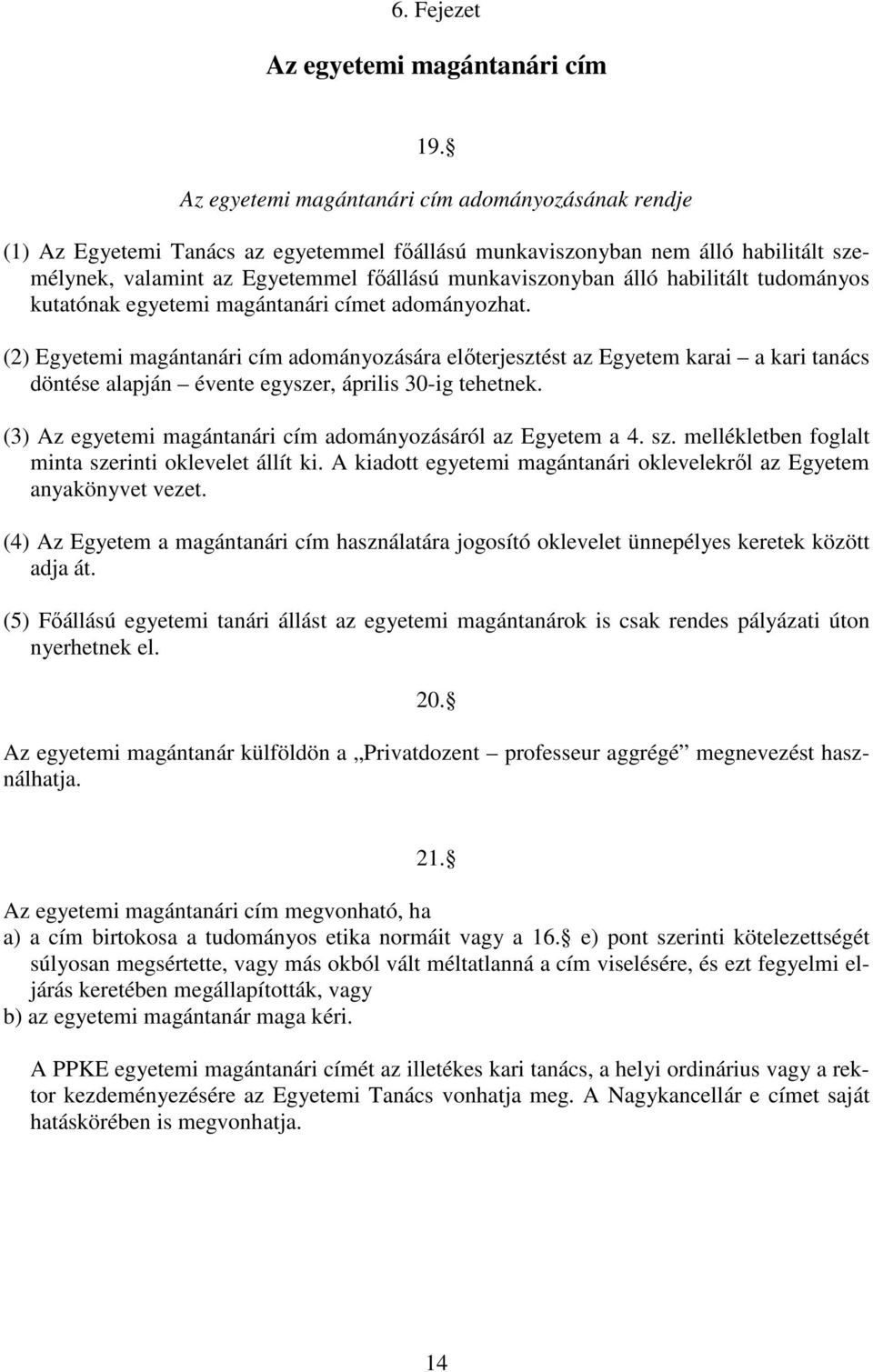 habilitált tudományos kutatónak egyetemi magántanári címet adományozhat.