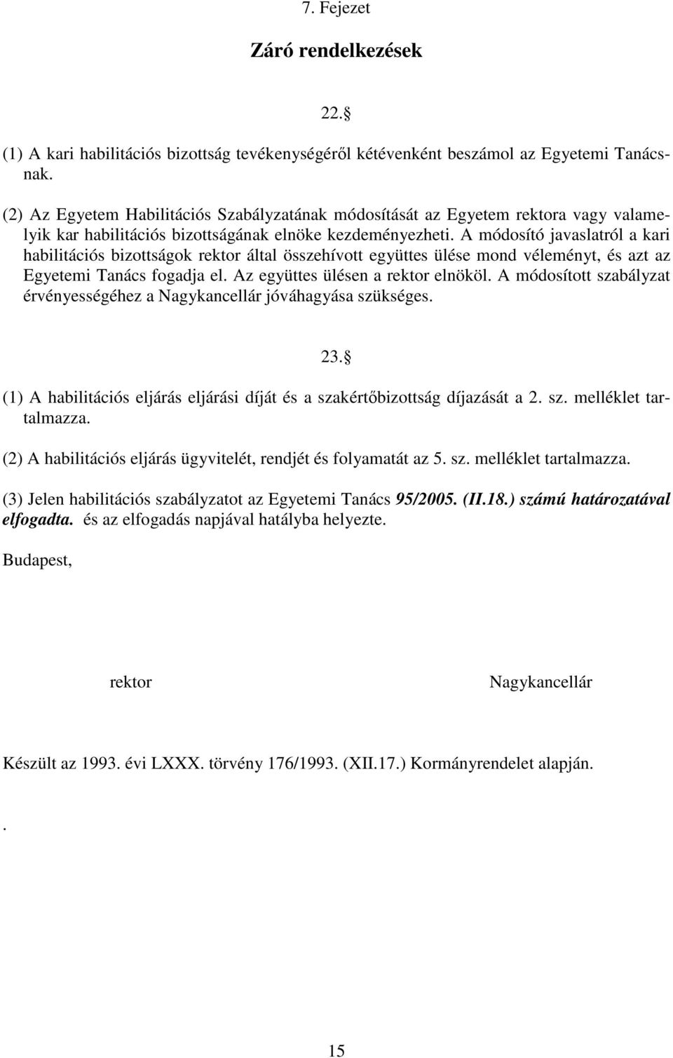 A módosító javaslatról a kari habilitációs bizottságok rektor által összehívott együttes ülése mond véleményt, és azt az Egyetemi Tanács fogadja el. Az együttes ülésen a rektor elnököl.