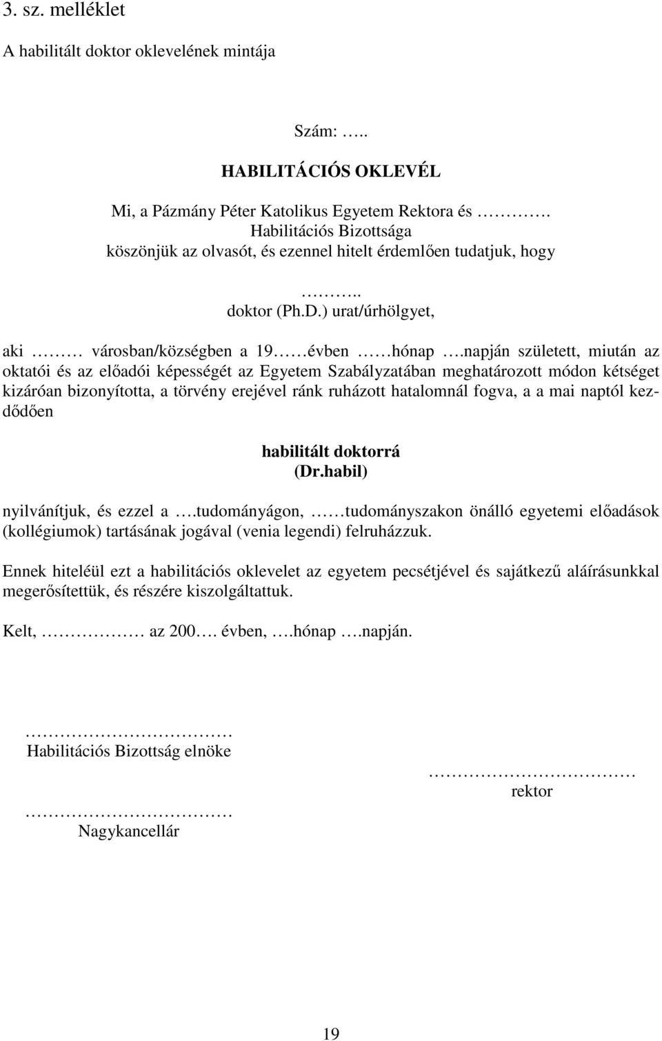 napján született, miután az oktatói és az előadói képességét az Egyetem Szabályzatában meghatározott módon kétséget kizáróan bizonyította, a törvény erejével ránk ruházott hatalomnál fogva, a a mai