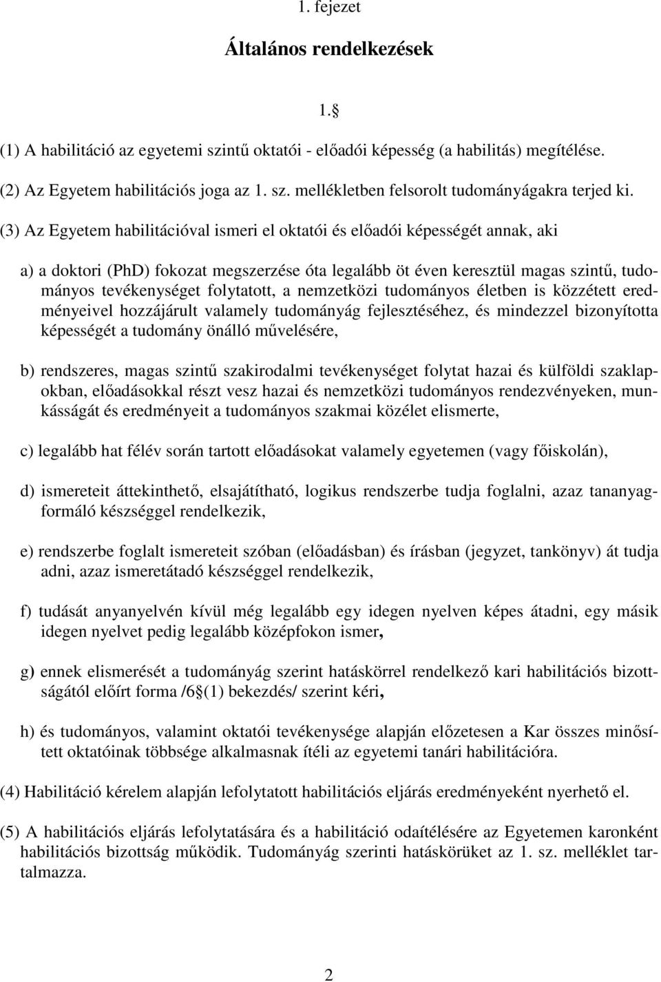 a) a doktori (PhD) fokozat megszerzése óta legalább öt éven keresztül magas szintű, tudományos tevékenységet folytatott, a nemzetközi tudományos életben is közzétett eredményeivel hozzájárult