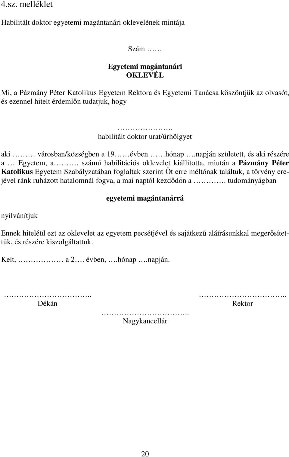 számú habilitációs oklevelet kiállította, miután a Pázmány Péter Katolikus Egyetem Szabályzatában foglaltak szerint Őt erre méltónak találtuk, a törvény erejével ránk ruházott hatalomnál fogva, a mai