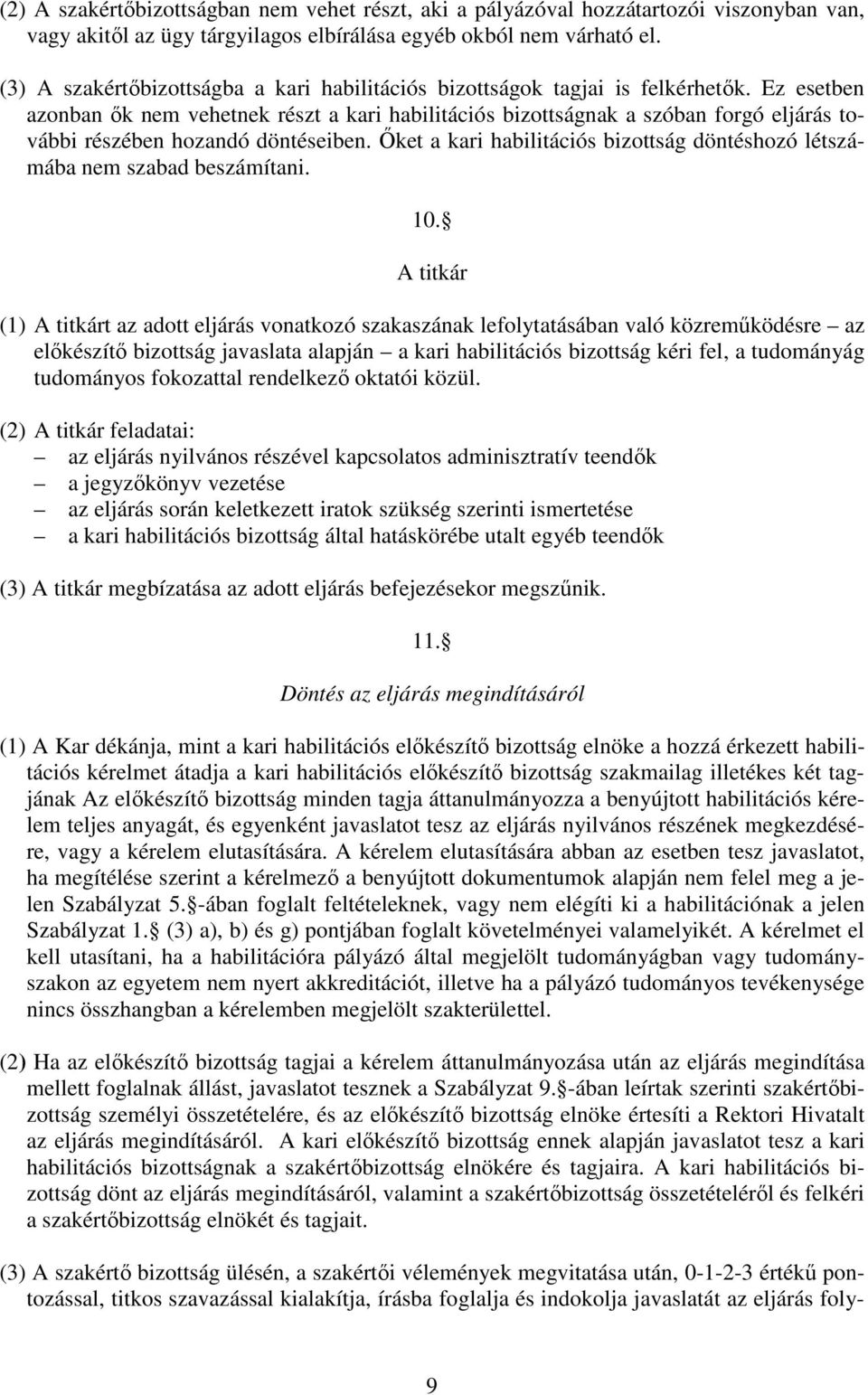 Ez esetben azonban ők nem vehetnek részt a kari habilitációs bizottságnak a szóban forgó eljárás további részében hozandó döntéseiben.