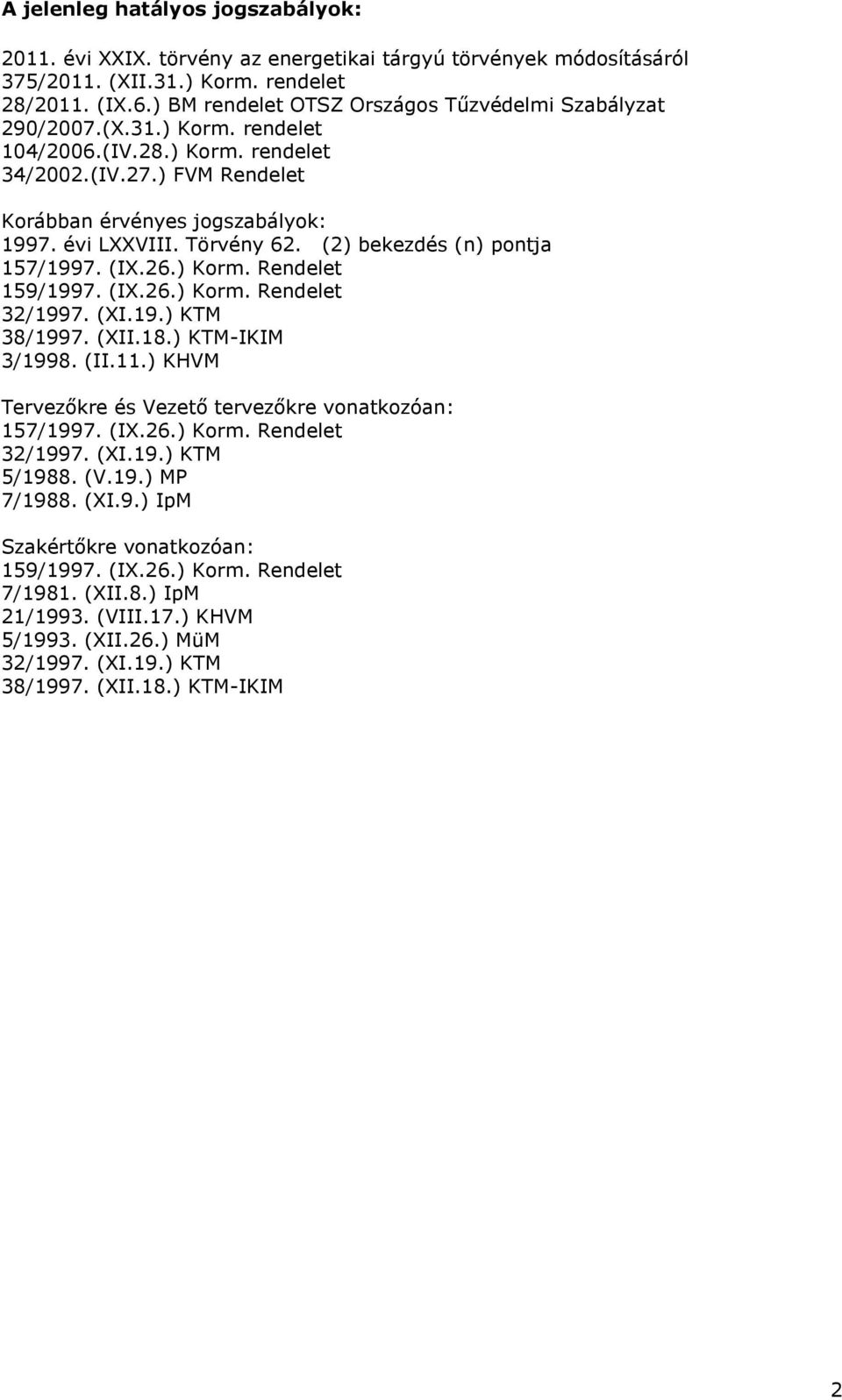 Törvény 62. (2) bekezdés (n) pontja 157/1997. (IX.26.) Korm. Rendelet 159/1997. (IX.26.) Korm. Rendelet 32/1997. (XI.19.) KTM 38/1997. (XII.18.) KTM-IKIM 3/1998. (II.11.