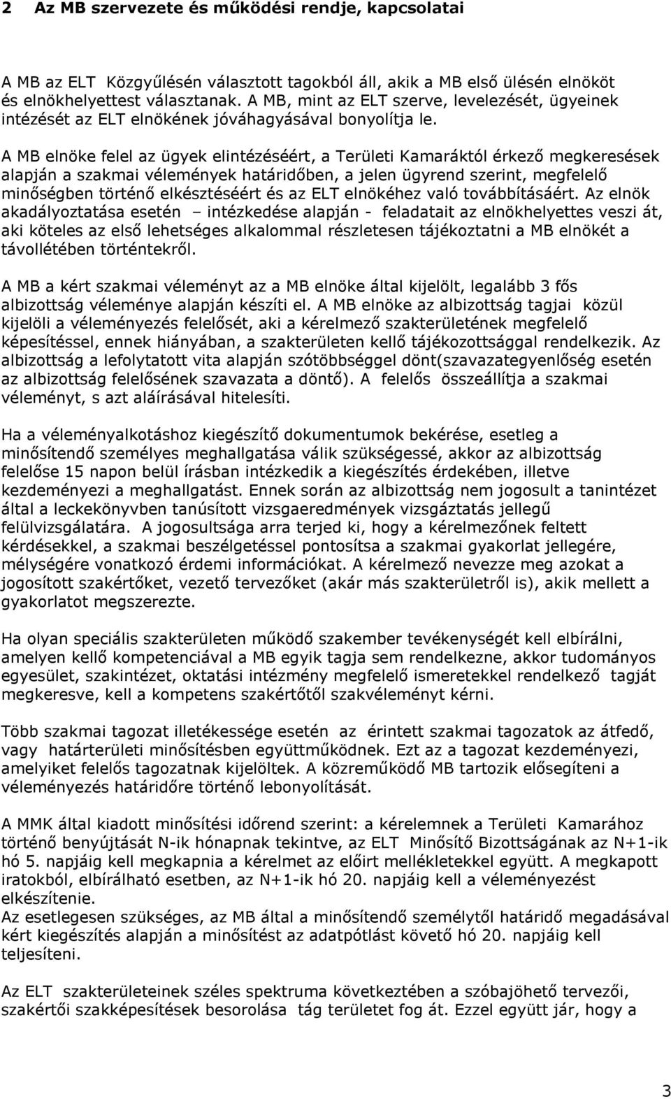 A MB elnöke felel az ügyek elintézéséért, a Területi Kamaráktól érkező megkeresések alapján a szakmai vélemények határidőben, a jelen ügyrend szerint, megfelelő minőségben történő elkésztéséért és az