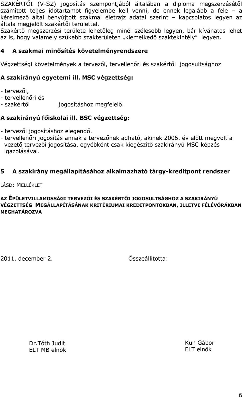 Szakértő megszerzési területe lehetőleg minél szélesebb legyen, bár kívánatos lehet az is, hogy valamely szűkebb szakterületen kiemelkedő szaktekintély legyen.