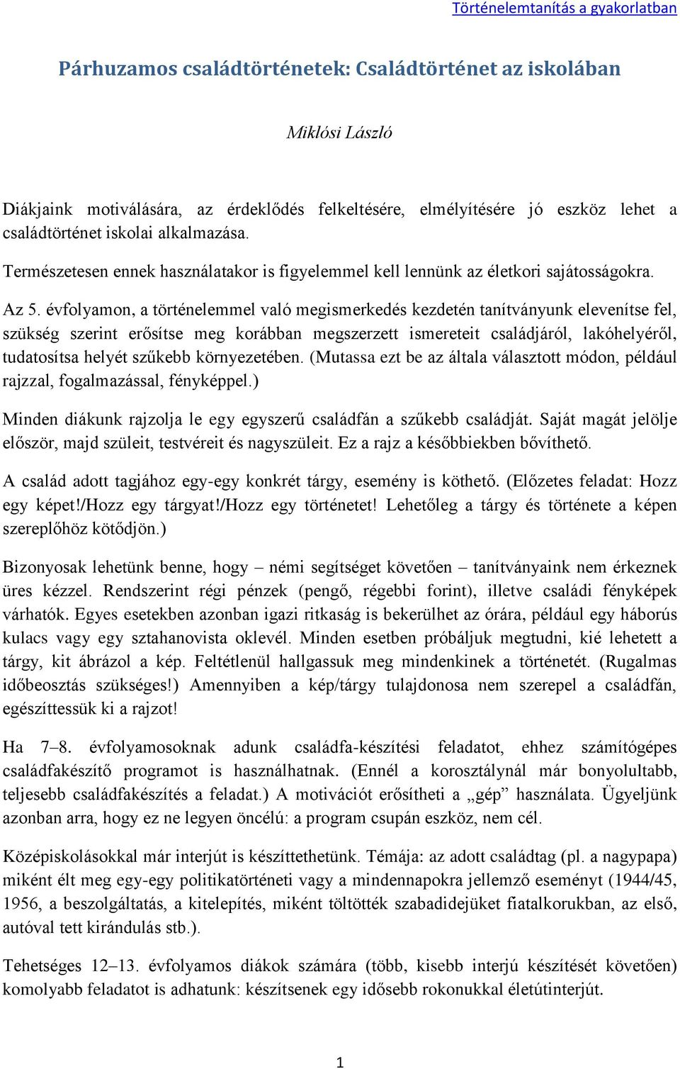 évfolyamon, a történelemmel való megismerkedés kezdetén tanítványunk elevenítse fel, szükség szerint erősítse meg korábban megszerzett ismereteit családjáról, lakóhelyéről, tudatosítsa helyét szűkebb