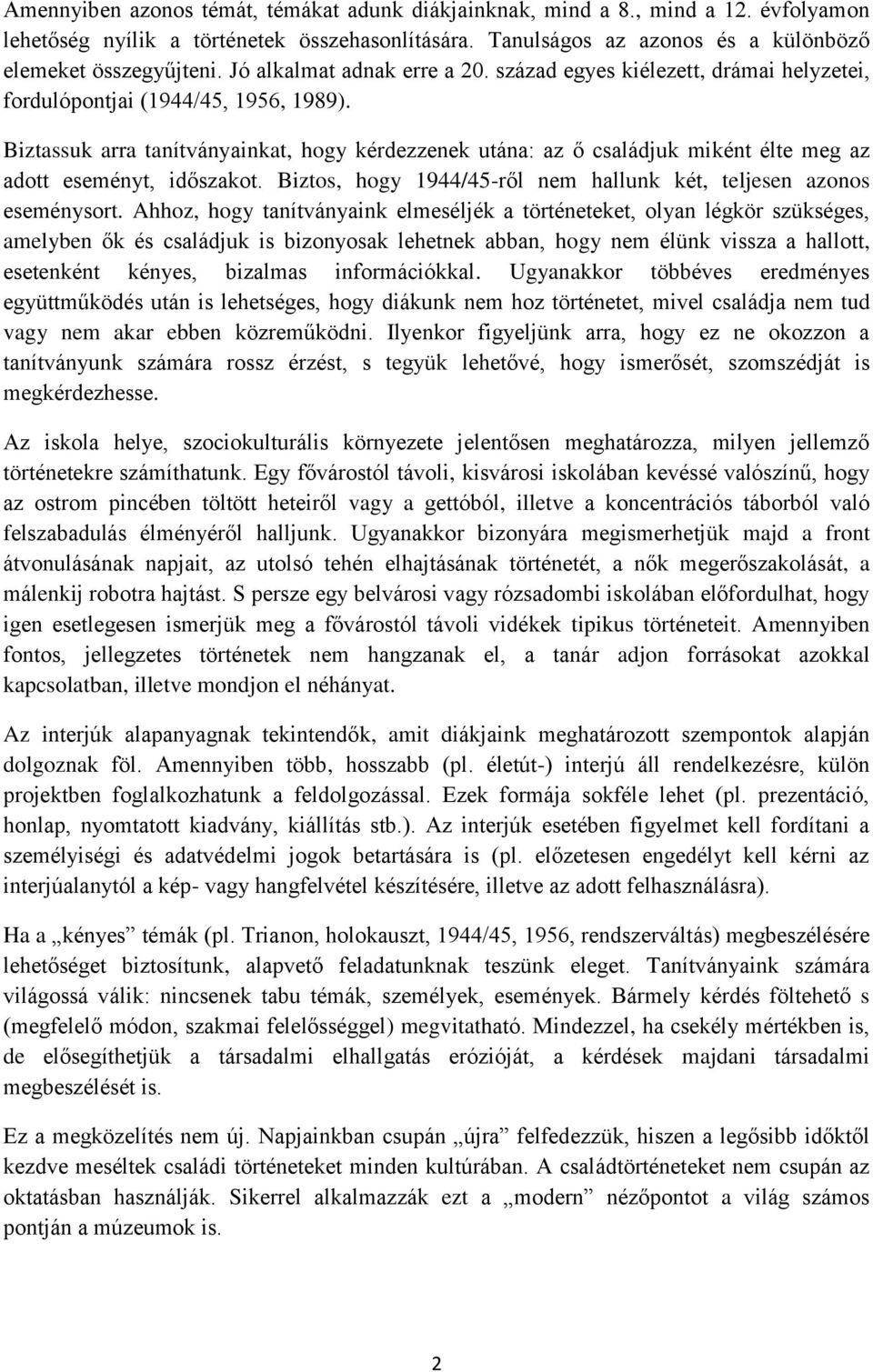 Biztassuk arra tanítványainkat, hogy kérdezzenek utána: az ő családjuk miként élte meg az adott eseményt, időszakot. Biztos, hogy 1944/45-ről nem hallunk két, teljesen azonos eseménysort.