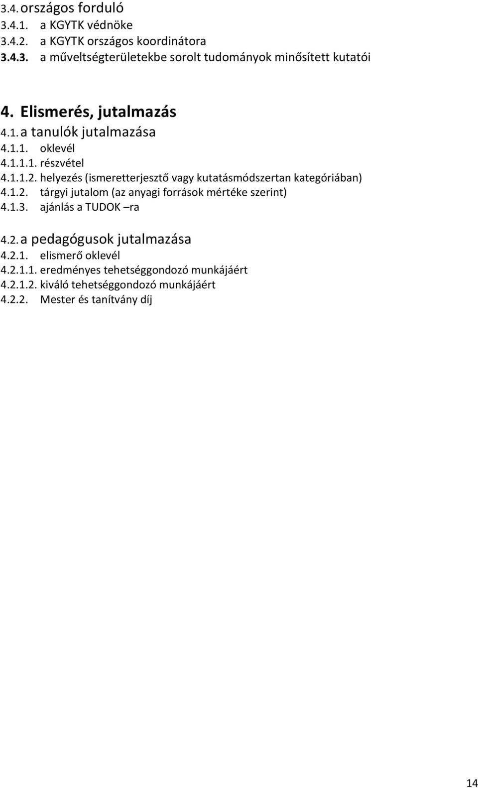 helyezés (ismeretterjesztő vagy kutatásmódszertan kategóriában) 4.1.2. tárgyi jutalom (az anyagi források mértéke szerint) 4.1.3.