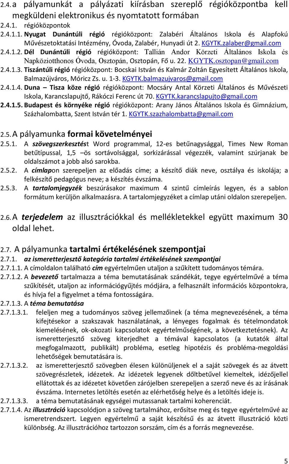 22. KGYTK.osztopan@gmail.com 2.4.1.3. Tiszántúli régió régióközpont: Bocskai István és Kalmár Zoltán Egyesített Általános Iskola, Balmazújváros, Móricz Zs. u. 1-3. KGYTK.balmazujvaros@gmail.com 2.4.1.4. Duna Tisza köze régió régióközpont: Mocsáry Antal Körzeti Általános és Művészeti Iskola, Karancslapujtő, Rákóczi Ferenc út 70.