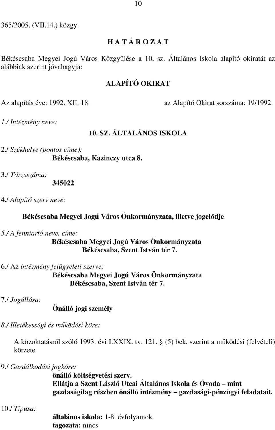 / Székhelye (pontos címe): Békéscsaba, Kazinczy utca 8. 3./ Törzsszáma: 345022 4./ Alapító szerv neve: Békéscsaba Megyei Jogú Város Önkormányzata, illetve jogelıdje 5.