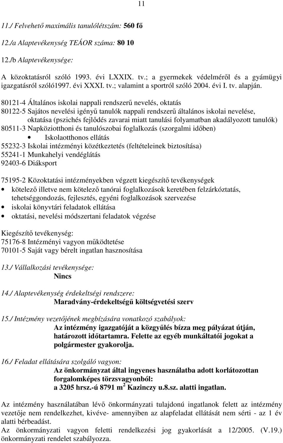 80121-4 Általános iskolai nappali rendszerő nevelés, oktatás 80122-5 Sajátos nevelési igényő tanulók nappali rendszerő általános iskolai nevelése, oktatása (pszichés fejlıdés zavarai miatt tanulási