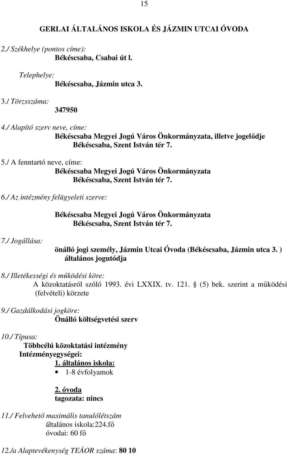 / A fenntartó neve, címe: Békéscsaba Megyei Jogú Város Önkormányzata Békéscsaba, Szent István tér 7. 6.