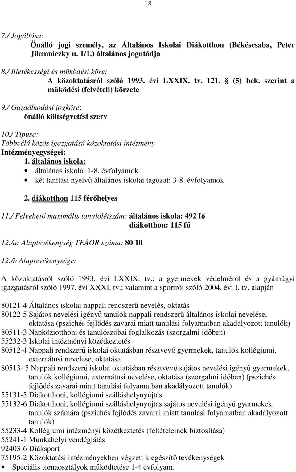 / Típusa: Többcélú közös igazgatású közoktatási intézmény Intézményegységei: 1. általános iskola: általános iskola: 1-8. évfolyamok két tanítási nyelvő általános iskolai tagozat: 3-8. évfolyamok 2.