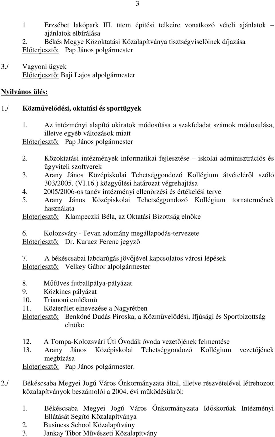 / Közmővelıdési, oktatási és sportügyek 1. Az intézményi alapító okiratok módosítása a szakfeladat számok módosulása, illetve egyéb változások miatt Elıterjesztı: Pap János polgármester 2.