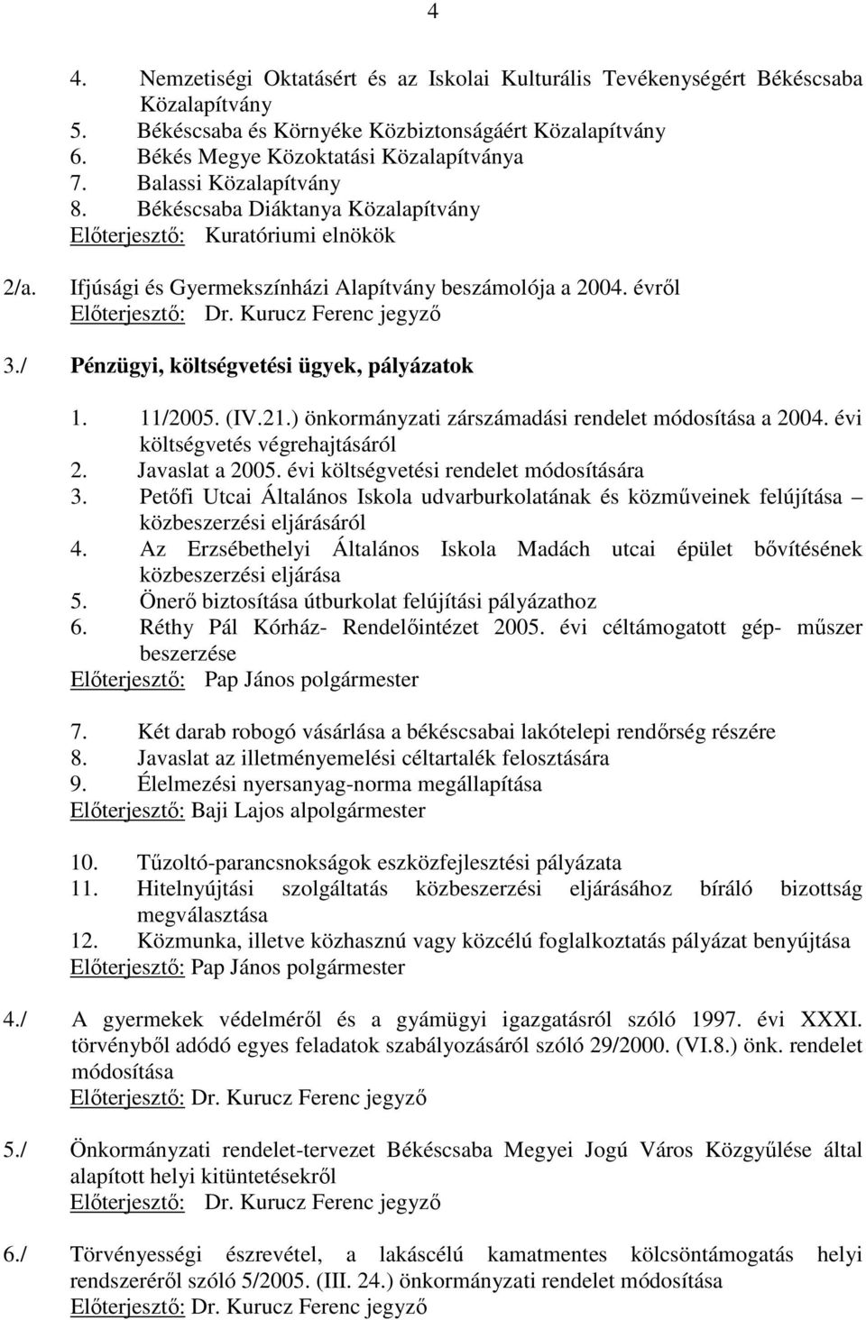 Kurucz Ferenc jegyzı 3./ Pénzügyi, költségvetési ügyek, pályázatok 1. 11/2005. (IV.21.) önkormányzati zárszámadási rendelet módosítása a 2004. évi költségvetés végrehajtásáról 2. Javaslat a 2005.