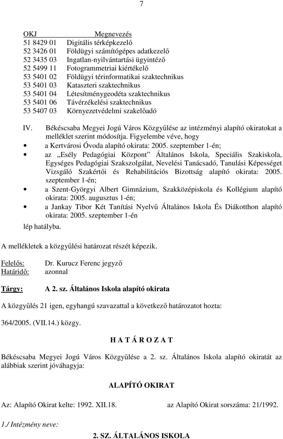 Békéscsaba Megyei Jogú Város Közgyőlése az intézményi alapító okiratokat a melléklet szerint módosítja. Figyelembe véve, hogy a Kertvárosi Óvoda alapító okirata: 2005.