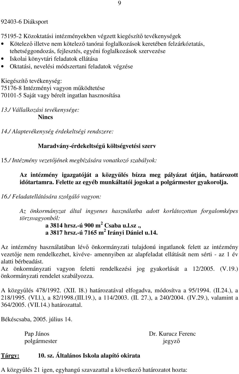 bérelt ingatlan hasznosítása 13./ Vállalkozási tevékenysége: Nincs 14./ Alaptevékenység érdekeltségi rendszere: Maradvány-érdekeltségő költségvetési szerv 15.