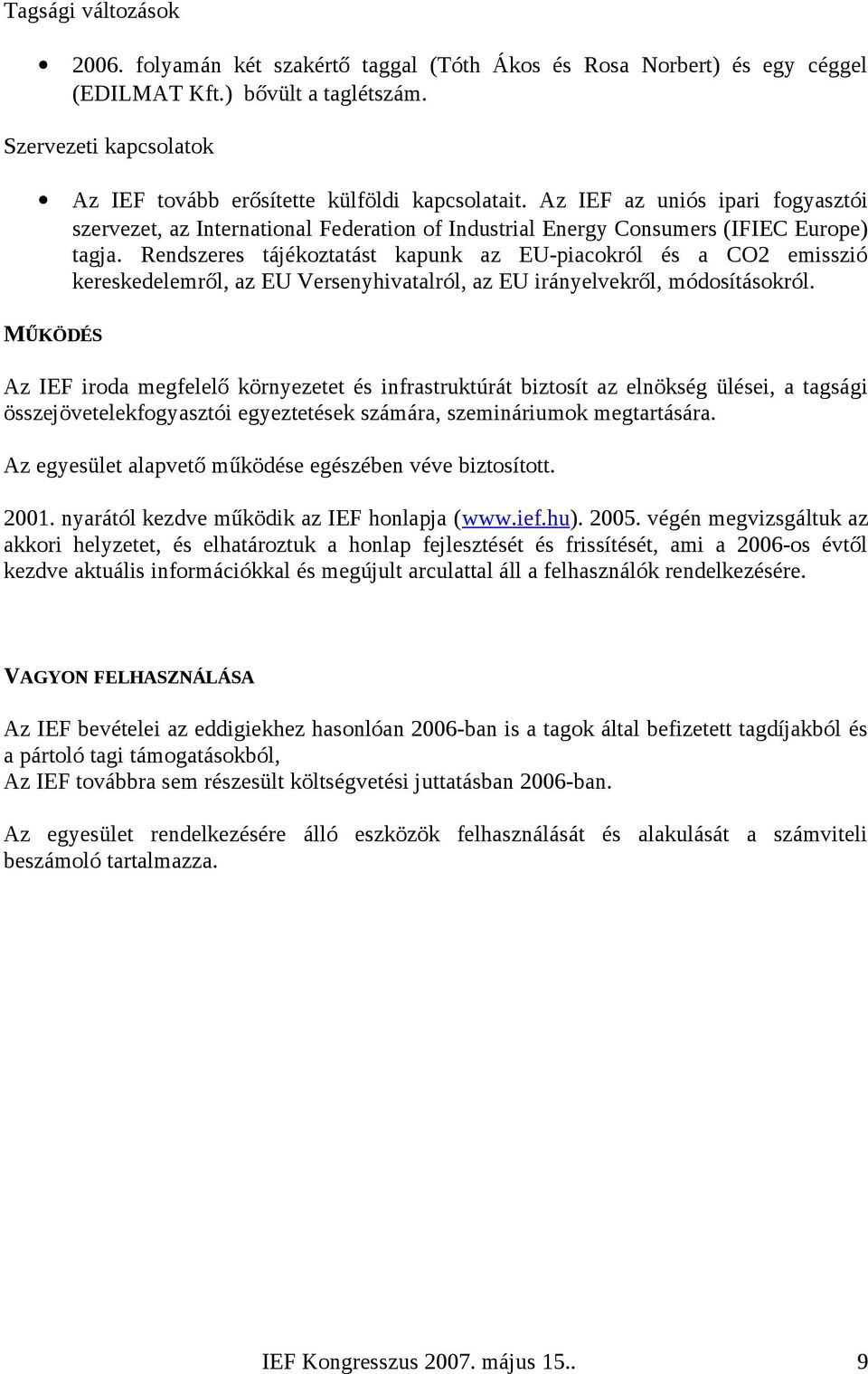 Rendszeres tájékoztatást kapunk az EU-piacokról és a CO2 emisszió kereskedelemről, az EU Versenyhivatalról, az EU irányelvekről, módosításokról.