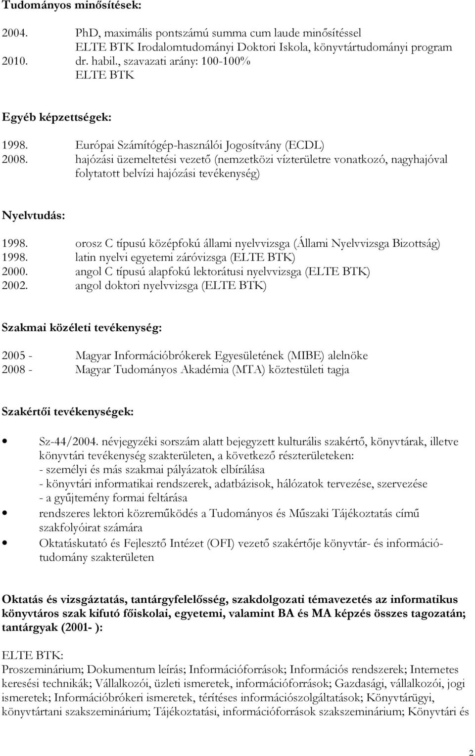 hajózási üzemeltetési vezetı (nemzetközi vízterületre vonatkozó, nagyhajóval folytatott belvízi hajózási tevékenység) Nyelvtudás: 1998.