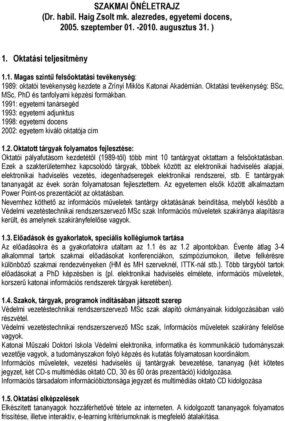 Oktatási tevékenység: BSc, MSc, PhD és tanfolyami képzési formákban. 1991: egyetemi tanársegéd 1993: egyetemi adjunktus 1998: egyetemi docens 20