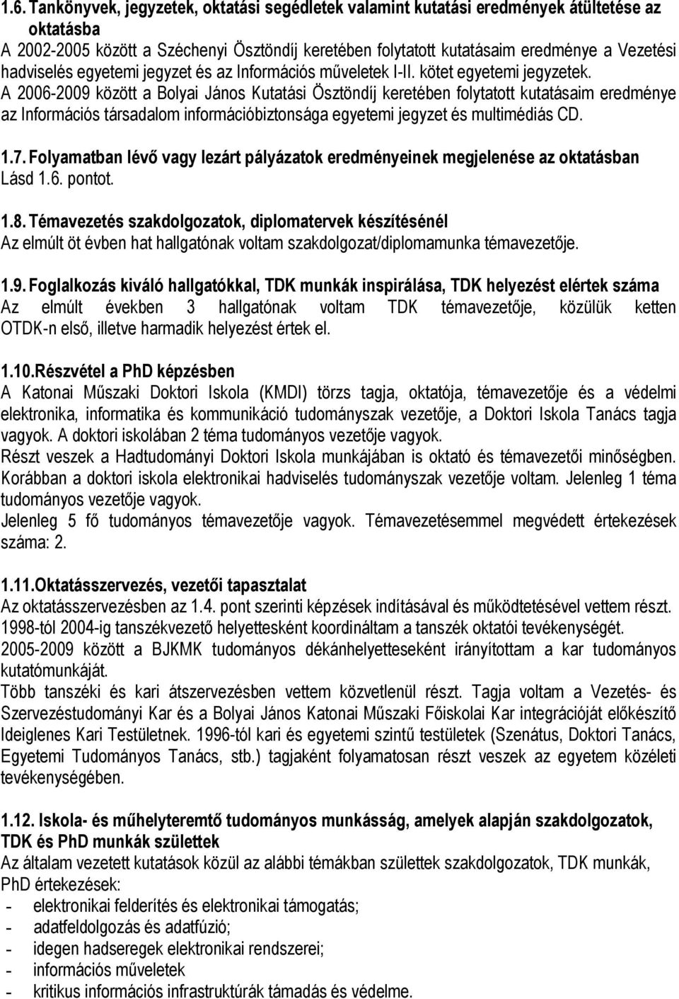 A 2006-2009 között a Bolyai János Kutatási Ösztöndíj keretében folytatott kutatásaim eredménye az Információs társadalom információbiztonsága egyetemi jegyzet és multimédiás CD. 1.7.