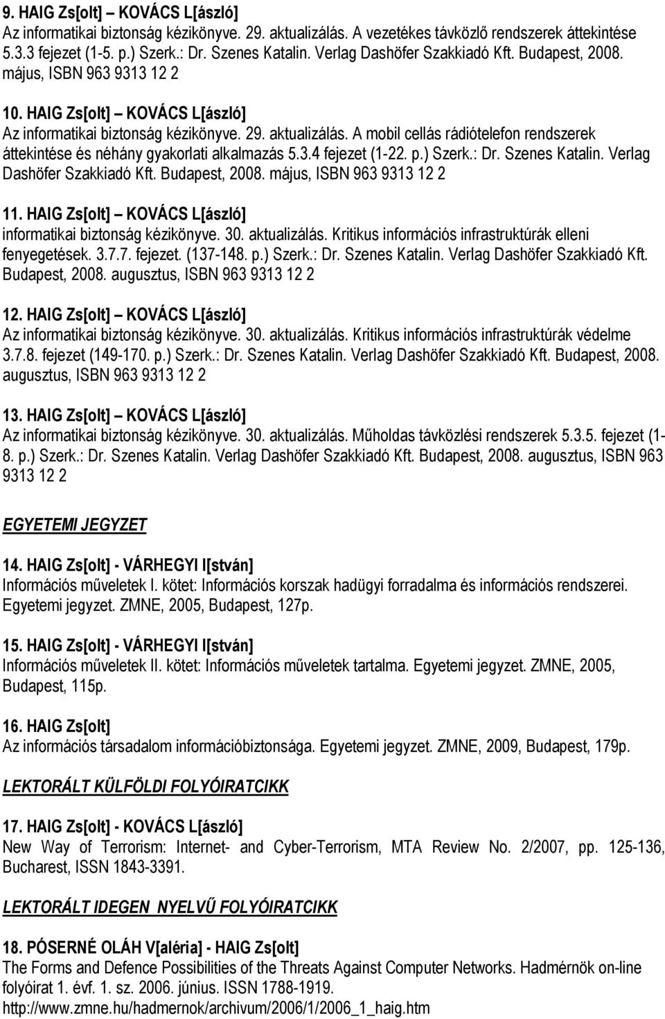 A mobil cellás rádiótelefon rendszerek áttekintése és néhány gyakorlati alkalmazás 5.3.4 fejezet (1-22. p.) Szerk.: Dr. Szenes Katalin. Verlag Dashöfer Szakkiadó Kft. Budapest, 2008.