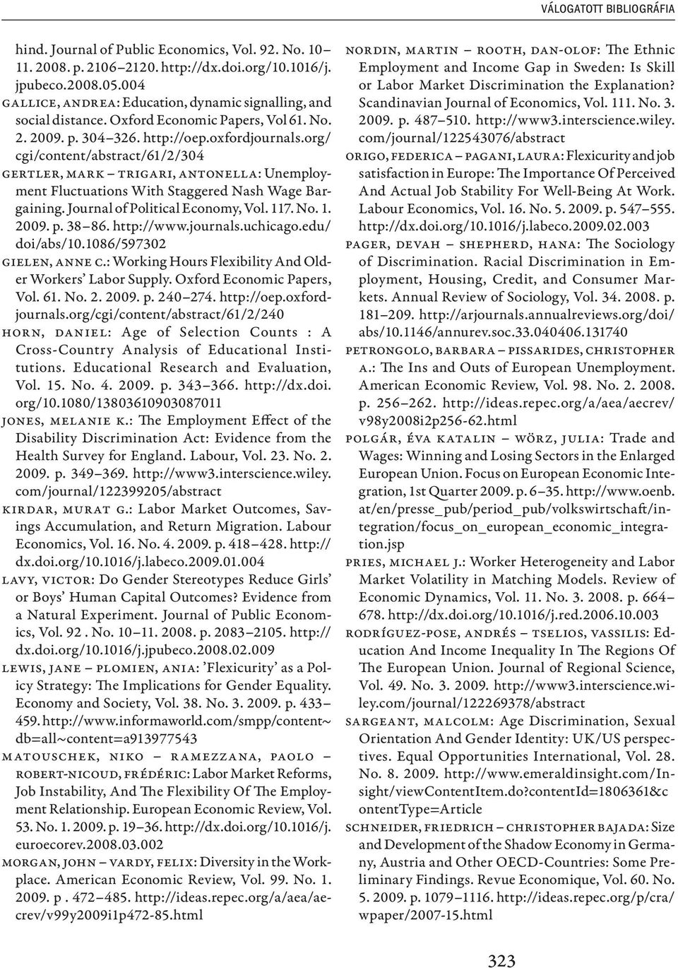 org/ cgi/content/abstract/61/2/304 Gertler, Mark Trigari, Antonella: Unemployment Fluctuations With Staggered Nash Wage Bargaining. Journal of Political Economy, Vol. 117. No. 1. 2009. p. 38 86.