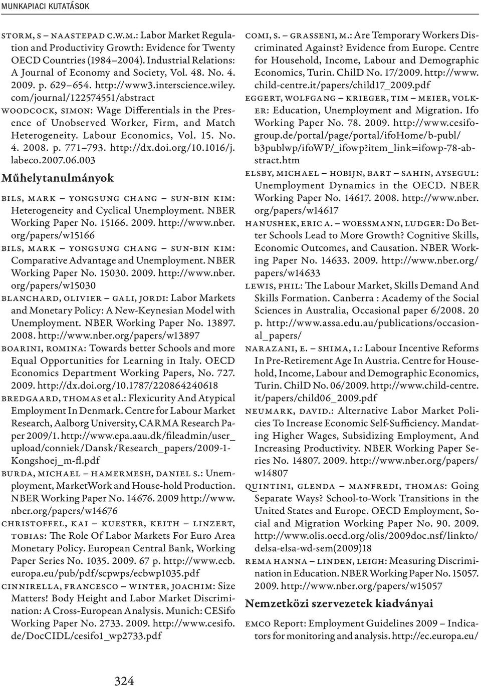 Labour Economics, Vol. 15. No. 4. 2008. p. 771 793. http://dx.doi.org/10.1016/j. labeco.2007.06.003 Műhelytanulmányok Bils, Mark Yongsung Chang Sun-Bin Kim: Heterogeneity and Cyclical Unemployment.