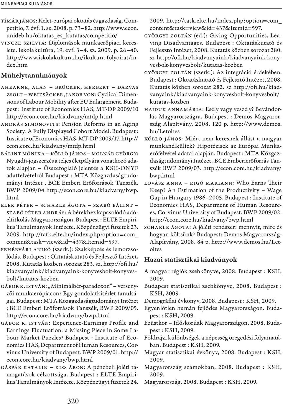 htm Műhelytanulmányok Ahearne, Alan Brücker, Herbert Darvas Zsolt Weizsäcker, Jakob von: Cyclical Dimensions of Labour Mobility after EU Enlargement.