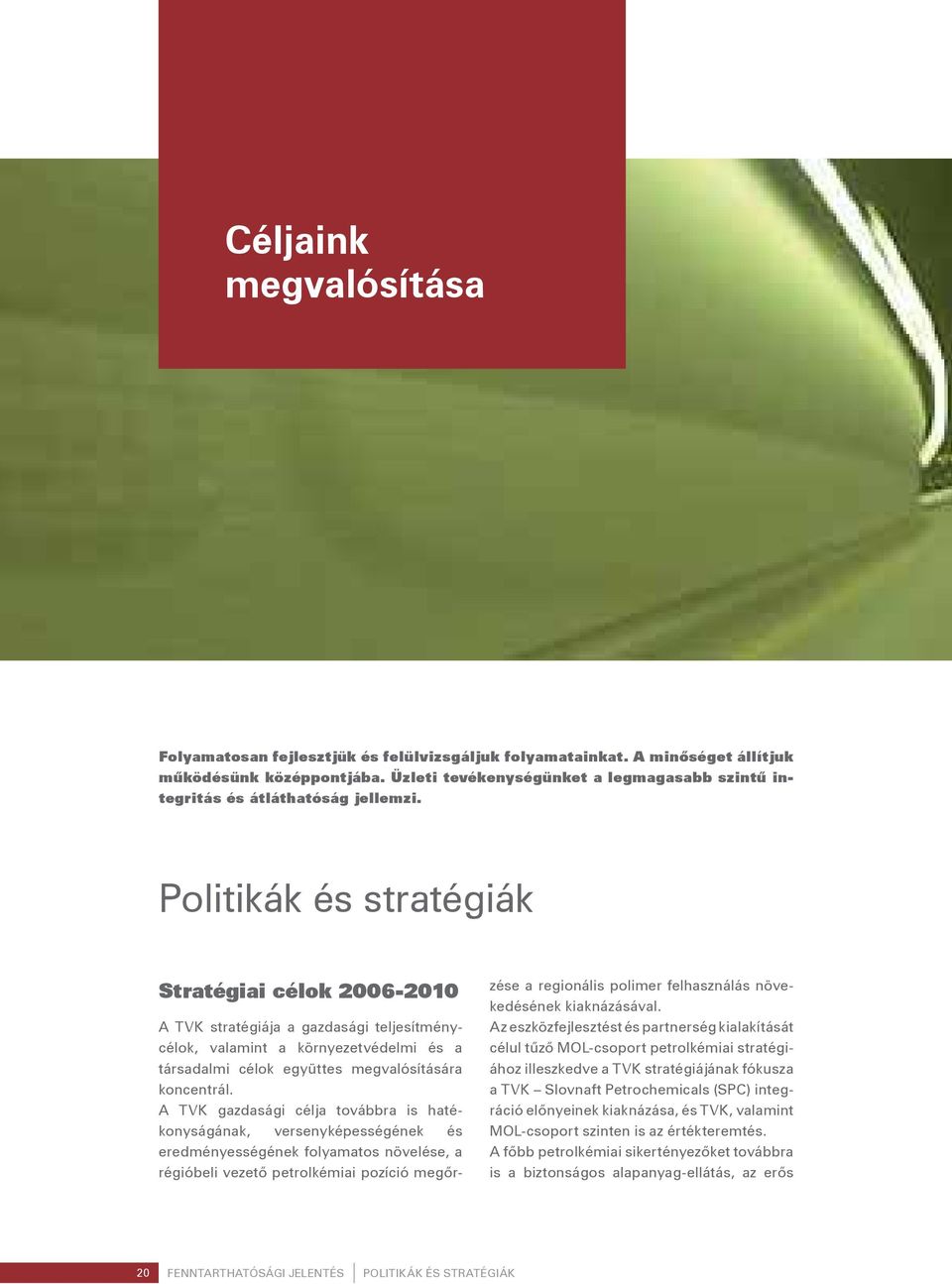 Politikák és stratégiák Stratégiai célok 2006-2010 A TVK stratégiája a gazdasági teljesítménycélok, valamint a környezetvédelmi és a társadalmi célok együttes megvalósítására koncentrál.