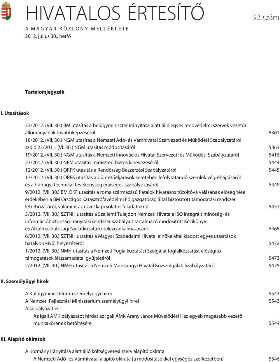 (VII. 30.) NGM utasítás a Nemzeti Adó- és Vámhivatal Szervezeti és Mûködési Szabályzatáról szóló 23/2011. (VI. 30.) NGM utasítás módosításáról 5363 19/2012. (VII. 30.) NGM utasítás a Nemzeti Innovációs Hivatal Szervezeti és Mûködési Szabályzatáról 5416 23/2012.