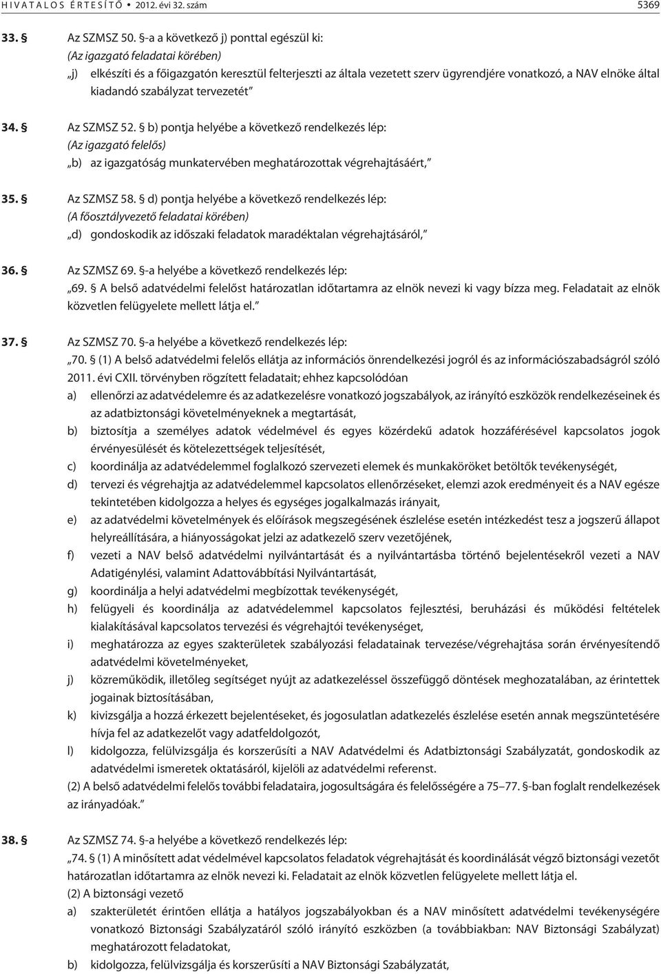 szabályzat tervezetét 34. Az SZMSZ 52. b) pontja helyébe a következõ rendelkezés lép: (Az igazgató felelõs) b) az igazgatóság munkatervében meghatározottak végrehajtásáért, 35. Az SZMSZ 58.