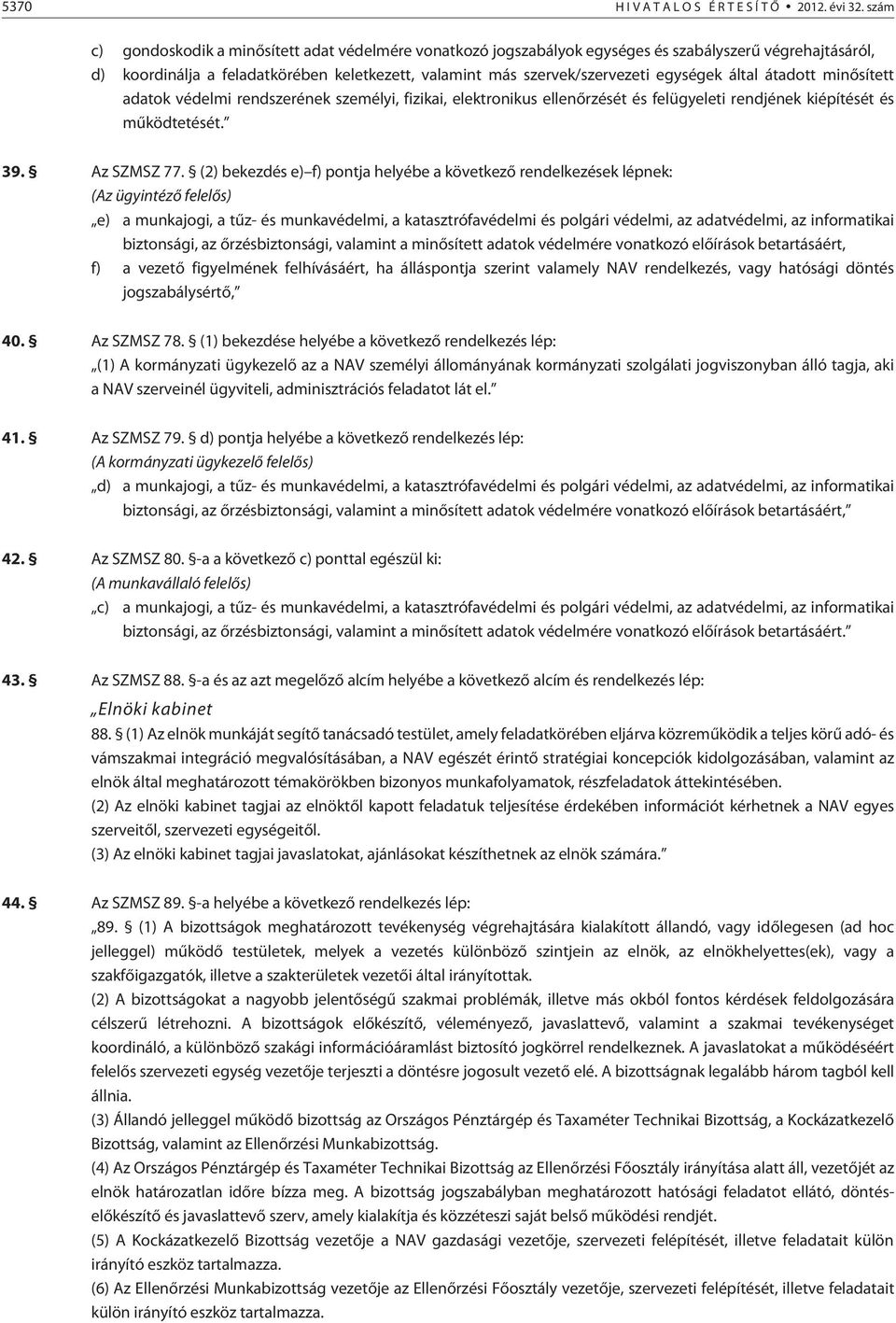 által átadott minõsített adatok védelmi rendszerének személyi, fizikai, elektronikus ellenõrzését és felügyeleti rendjének kiépítését és mûködtetését. 39. Az SZMSZ 77.