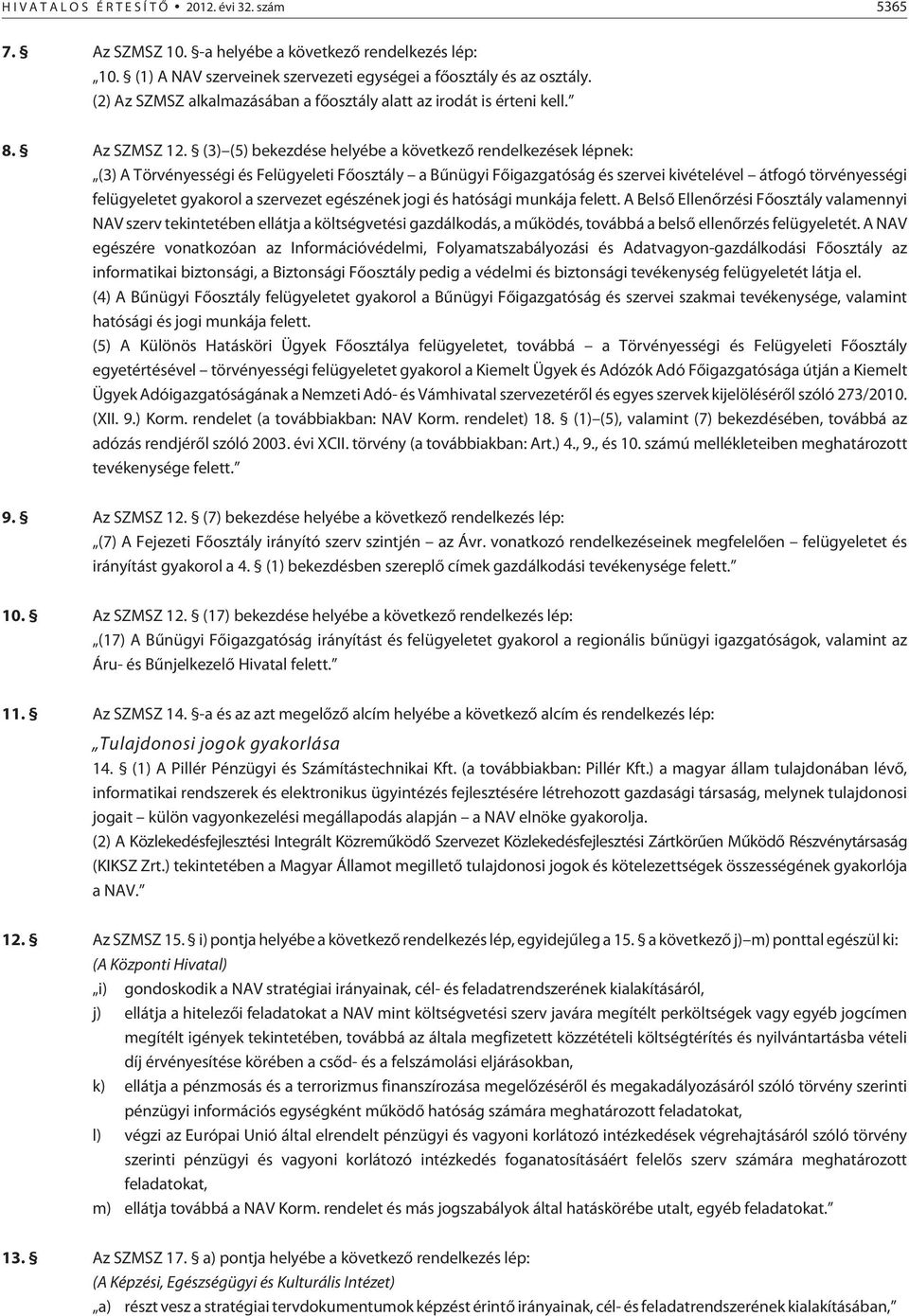 (3) (5) bekezdése helyébe a következõ rendelkezések lépnek: (3) A Törvényességi és Felügyeleti Fõosztály a Bûnügyi Fõigazgatóság és szervei kivételével átfogó törvényességi felügyeletet gyakorol a